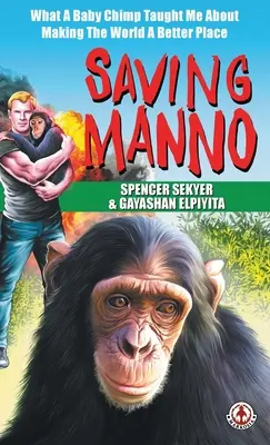 Salvar a Manno: lo que un bebé chimpancé me enseñó sobre cómo hacer del mundo un lugar mejor - Saving Manno: What a Baby Chimp Taught Me About Making the World a Better Place