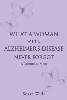Lo que una mujer con Alzheimer nunca olvidó: Un homenaje a mamá - What a woman with Alzheimer's Disease never forgot: A tribute to mom