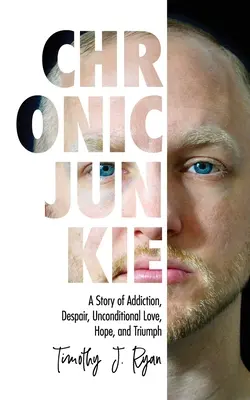 Chronic Junkie: Una historia de adicción, desesperación, amor incondicional, esperanza y triunfo - Chronic Junkie: A Story of Addiction, Despair, Unconditional Love, Hope, and Triumph