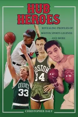 Hub Heroes: Perfiles reveladores de leyendas deportivas de Boston...y más - Hub Heroes: Revealing Profiles of Boston Sports Legends...and More