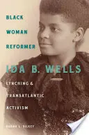 La mujer negra reformista: Ida B. Wells, el linchamiento y el activismo transatlántico - Black Woman Reformer: Ida B. Wells, Lynching, and Transatlantic Activism