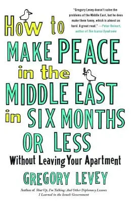 Cómo hacer la paz en Oriente Medio en seis meses o menos: Sin salir de casa - How to Make Peace in the Middle East in Six Months or Less: Without Leaving Your Apartment