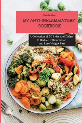 Mi libro de cocina antiinflamatoria: Una Colección de 50 Guarniciones y Platos para Reducir la Inflamación y Perder Peso Rápidamente - My Anti-Inflammatory Cookbook: A Collection of 50 Sides and Dishes to Reduce Inflammation and Lose Weight Fast