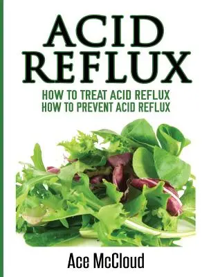 Reflujo ácido: Cómo tratar el reflujo ácido: Cómo prevenir el reflujo ácido - Acid Reflux: How To Treat Acid Reflux: How To Prevent Acid Reflux