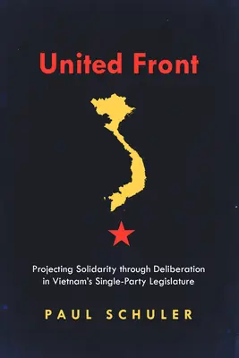 Frente unido: Proyectar la solidaridad a través de la deliberación en la legislatura unipartidista de Vietnam - United Front: Projecting Solidarity Through Deliberation in Vietnam's Single-Party Legislature