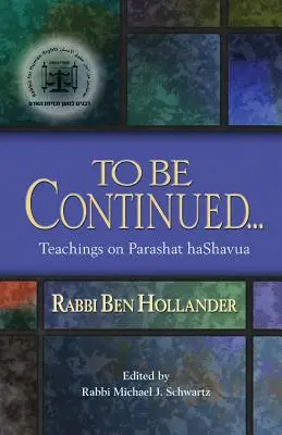 Continuará..: Enseñanzas del rabino Ben Hollander sobre Parashat Hashavua - To Be Continued...: Teachings of Rabbi Ben Hollander on Parashat Hashavua