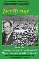 El Elegido Es Jack Hurley, Volumen Tres: Deacon Jack y el amanecer de las grandes ligas deportivas en Seattle - The One Is Jack Hurley, Volume Three: Deacon Jack and the Dawn of Major-League Sports in Seattle