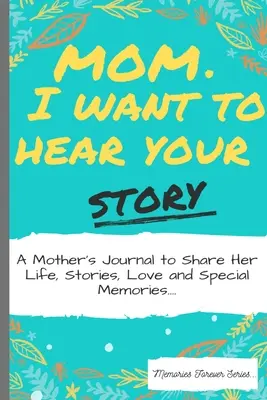 Mamá, quiero oír tu historia: El diario de una madre para compartir su vida, historias, amor y recuerdos especiales - Mom, I Want To Hear Your Story: A Mother's Journal To Share Her Life, Stories, Love And Special Memories