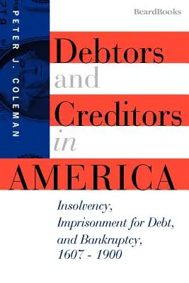 Deudores y acreedores en América: insolvencia, encarcelamiento por deudas y bancarrota, 1607-1900 - Debtors and Creditors in America: Insolvency, Imprisonment for Debt, and Bankruptcy, 1607-1900