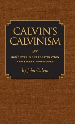 El calvinismo de Calvino: Predestinación eterna y providencia secreta de Dios - Calvin's Calvinism: God's Eternal Predestination and Secret Providence