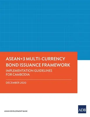 Marco de emisión de bonos multidivisa de Asean+3: Implementation Guidelines for Cambodia - Asean+3 Multi-Currency Bond Issuance Framework: Implementation Guidelines for Cambodia