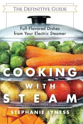 Cocinar al vapor: Espectaculares platos completos bajos en grasa de su vaporera eléctrica - Cooking With Steam: Spectacular Full-Flavored Low-Fat Dishes from Your Electric Steamer