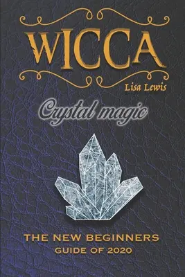 Wicca Magia con Cristales: El Nuevo Libro de 2020, una Guía para Principiantes para Wiccanos u Otros Practicantes de Brujería con Cristales y Piedras Simples - Wicca Crystal Magic: The New Book of 2020, a Beginner's Guide for Wiccan or Other Practitioner of Witchcraft With Simple Crystal and Stone