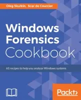 Windows Forensics Cookbook: Más de 60 recetas prácticas para adquirir datos de memoria y analizar sistemas con las últimas herramientas forenses de Windows - Windows Forensics Cookbook: Over 60 practical recipes to acquire memory data and analyze systems with the latest Windows forensic tools