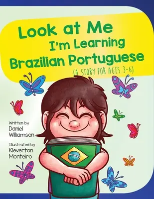 Mírame, estoy aprendiendo portugués brasileño: Un cuento para niños de 3 a 6 años - Look At Me I'm Learning Brazilian Portuguese: A Story For Ages 3-6