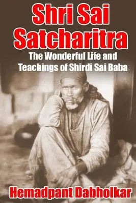 Shri Sai Satcharitra: La maravillosa vida y enseñanzas de Shirdi Sai Baba - Shri Sai Satcharitra: The Wonderful Life and Teachings of Shirdi Sai Baba