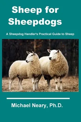 Ovejas para perros pastores: Guía práctica del pastor de ovejas - Sheep for Sheepdogs: A Sheepdog Handler's Practical Guide to Sheep