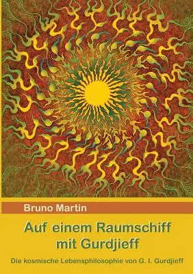 Auf einem Raumschiff mit Gurdjieff: La filosofía kosmista de la vida de G. I. Gurdjieff - Auf einem Raumschiff mit Gurdjieff: Die kosmische Lebensphilosophie von G. I. Gurdjieff