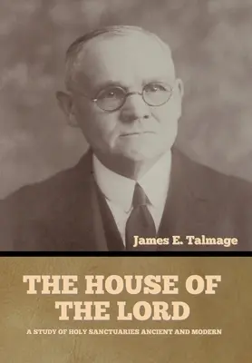 La Casa del Señor: Un Estudio de los Santuarios Sagrados Antiguos y Modernos - The House of the Lord: A Study of Holy Sanctuaries Ancient and Modern