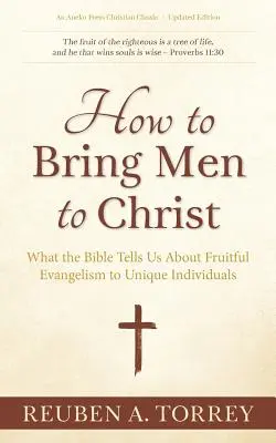 Cómo llevar a los hombres a Cristo: Lo que la Biblia nos dice sobre el evangelismo fructífero a individuos únicos - How to Bring Men to Christ: What the Bible Tells Us About Fruitful Evangelism to Unique Individuals