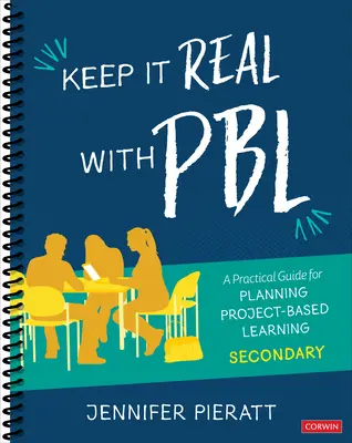 Keep It Real with Pbl, Secondary: A Practical Guide for Planning Project-Based Learning (Sigue siendo real con Pbl, Secundaria: Guía práctica para planificar el aprendizaje basado en proyectos) - Keep It Real with Pbl, Secondary: A Practical Guide for Planning Project-Based Learning