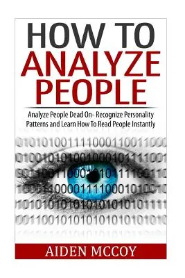 Cómo analizar a las personas: Analiza a la Gente al Instante - Reconoce Patrones de Personalidad y Aprende a Leer a la Gente al Instante - How To Analyze People: Analyze People Dead On - Recognize Personality Patterns and Learn How To Read People Instantly