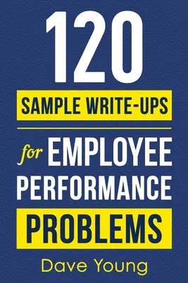 120 Ejemplos de Escritos para Problemas de Rendimiento de los Empleados: Guía del directivo para documentar las evaluaciones y aplicar las medidas disciplinarias adecuadas - 120 Sample Write-Ups for Employee Performance Problems: A Manager's Guide to Documenting Reviews and Providing Appropriate Discipline