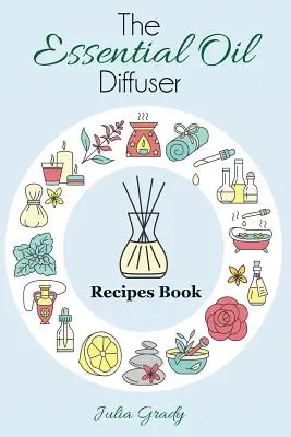 El Libro de Recetas para Difusores de Aceites Esenciales: Más de 200 Recetas de Difusores para la Salud, el Estado de Ánimo y el Hogar - The Essential Oil Diffuser Recipes Book: Over 200 Diffuser Recipes for Health, Mood, and Home