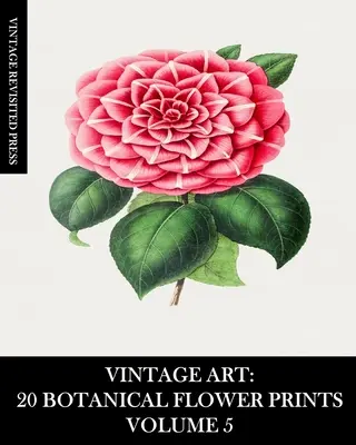 Vintage Art: 20 Botanical Flower Prints Volumen 5: Efímeros para enmarcar, collage, álbumes de recortes y junk journals - Vintage Art: 20 Botanical Flower Prints Volume 5: Ephemera for Framing, Collage, Scrapbooks and Junk Journals