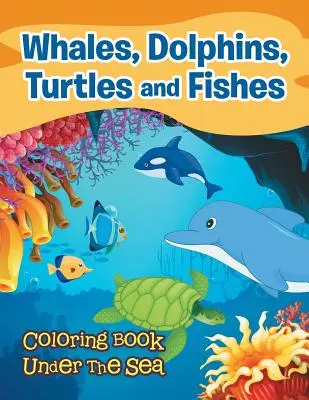 Ballenas, delfines, tortugas y peces: Libro para colorear bajo el mar - Whales, Dolphins, Turtles and Fishes: Coloring Book Under The Sea