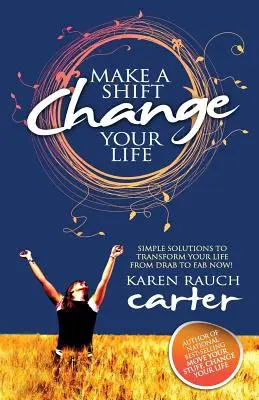 Haz un cambio, cambia tu vida: Soluciones sencillas para transformar tu vida de aburrida a fabulosa ¡Ahora! - Make a Shift, Change Your Life: Simple Solutions to Transform Your Life from Drab to Fab Now!