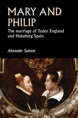 María y Felipe: El matrimonio de la Inglaterra de los Tudor y la España de los Habsburgo - Mary and Philip: The Marriage of Tudor England and Habsburg Spain