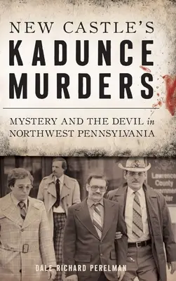 Los asesinatos de Kadunce en New Castle: El misterio y el diablo en el noroeste de Pensilvania - New Castle's Kadunce Murders: Mystery and the Devil in Northwest Pennsylvania