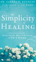 La Simplicidad de la Sanación: Una guía práctica para liberar el poder milagroso de la Palabra de Dios - The Simplicity of Healing: A Practical Guide to Releasing the Miracle Power of God's Word