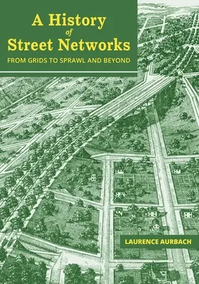 Historia de las redes de calles: de las cuadrículas a la dispersión y más allá - A History of Street Networks: from Grids to Sprawl and Beyond