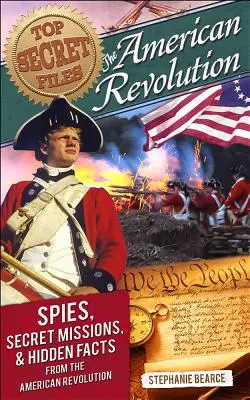 Top Secret Files: La Revolución Americana, espías, misiones secretas y hechos ocultos de la Revolución Americana - Top Secret Files: The American Revolution, Spies, Secret Missions, and Hidden Facts from the American Revolution