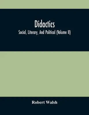 Didáctica: Social, Literaria y Política (Volumen Ii) - Didactics: Social, Literary, And Political (Volume Ii)