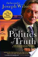 La política de la verdad: Las mentiras que llevaron a juicio a la Casa Blanca y traicionaron la identidad de mi mujer en la CIA - The Politics of Truth: Inside the Lies That Put the White House on Trial and Betrayed My Wife's CIA Identity