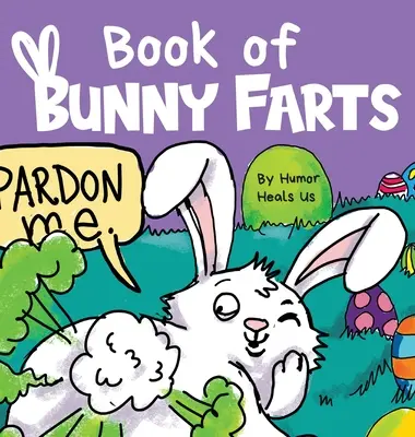 El libro de los pedos de conejo: Un lindo y divertido libro de Pascua para niños, perfecto regalo de Pascua para niños y niñas. - Book of Bunny Farts: A Cute and Funny Easter Kid's Picture Book, Perfect Easter Basket Gift for Boys and Girls