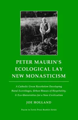 El nuevo monacato ecológico de Peter Maurin: Una revolución verde católica. Ecoaldeas rurales, casas de hospitalidad urbanas y ecouniversidades. - Peter Maurin's Ecological Lay New Monasticism: A Catholic Green Revolution Developing Rural Ecovillages, Urban Houses of Hospitality, & Eco-Universiti