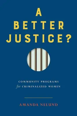 ¿Una justicia mejor? Programas comunitarios para mujeres criminalizadas - A Better Justice?: Community Programs for Criminalized Women