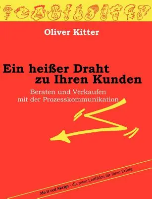 La mejor forma de llegar a sus clientes: Cómo asesorar y vender con la comunicación de procesos - Ein heier Draht zu Ihren Kunden: Beraten und Verkaufen mit der Prozesskommunikation