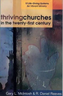 Iglesias prósperas en el siglo XXI: 10 sistemas vitales para un ministerio vibrante - Thriving Churches in the Twenty-First Century: 10 Life-Giving Systems for Vibrant Ministry