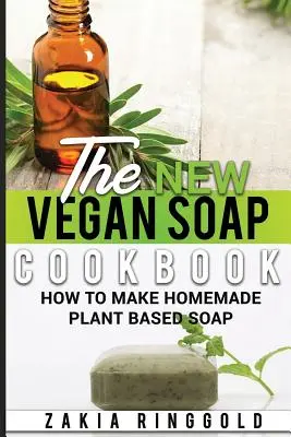 El nuevo libro de cocina del jabón vegano: Cómo hacer jabón casero a base de plantas - The New Vegan Soap Cookbook: How to Make Homemade Plant Based Soap