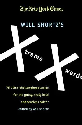 The New York Times Xtreme Xwords de Will Shortz: 75 rompecabezas ultradesafiantes para los valientes, audaces e intrépidos. - The New York Times Will Shortz's Xtreme Xwords: 75 Ultra-Challenging Puzzles for the Gutsy, Truly Bold and Fearless Solver