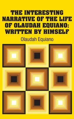 La interesante narración de la vida de Olaudah Equiano: Escrita por él mismo - The Interesting Narrative of the Life of Olaudah Equiano: Written by Himself