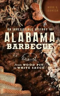 La irresistible historia de la barbacoa de Alabama: De la leña a la salsa blanca - An Irresistible History of Alabama Barbecue: From Wood Pit to White Sauce