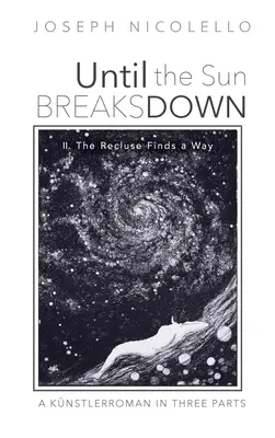 Hasta que el Sol se Ponga: Una Knstlerroman en Tres Partes: II. El recluso encuentra un camino - Until the Sun Breaks Down: A Knstlerroman in Three Parts: II. The Recluse Finds a Way
