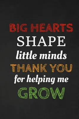 Big Hearts Shape Little Minds Gracias por ayudarme a crecer: Gracias por ayudarme a crecer: Regalo de agradecimiento para el profesor. - Big Hearts Shape Little Minds Thank You For Helping Me Grow: Thank you gift for teacher Great for Teacher Appreciation