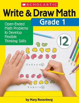 Escribe y Dibuja Matemáticas: Grado 1: Problemas matemáticos abiertos para desarrollar habilidades de pensamiento flexible - Write & Draw Math: Grade 1: Open-Ended Math Problems to Develop Flexible Thinking Skills